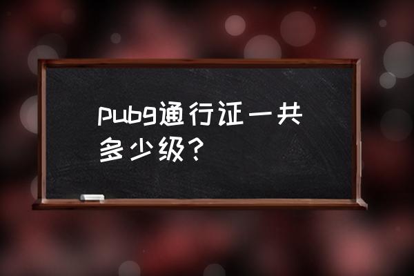 绝地求生萨诺任务怎么 pubg通行证一共多少级？