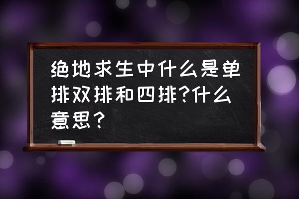 绝地求生是不是各自为战 绝地求生中什么是单排双排和四排?什么意思？