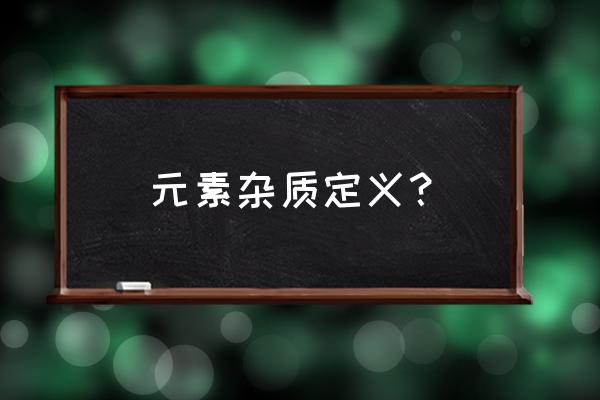 生物制品特殊杂质有哪些 元素杂质定义？