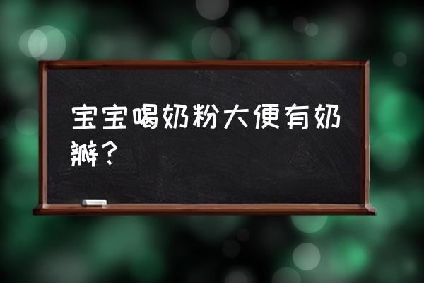 奶粉宝宝有奶瓣正常吗 宝宝喝奶粉大便有奶瓣？