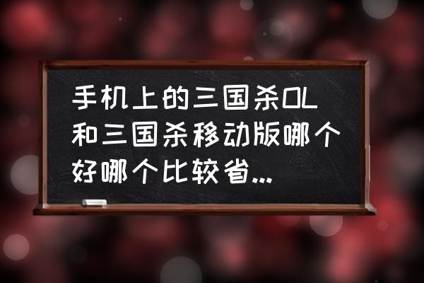 哪里玩三国杀不要钱 手机上的三国杀OL和三国杀移动版哪个好哪个比较省钱，我看ol那画面确实呆板但是武将皮肤多有经验来说？