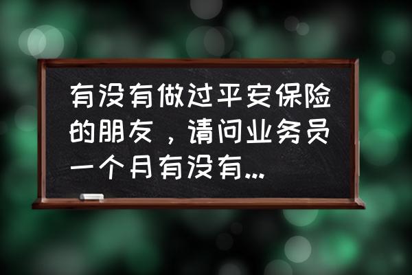 卖保险一个月多少钱 有没有做过平安保险的朋友，请问业务员一个月有没有上万的收入？