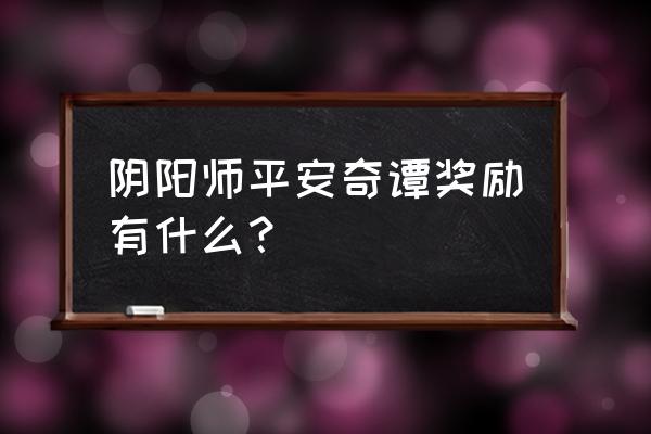 阴阳师平安奇谭商店在哪里 阴阳师平安奇谭奖励有什么？