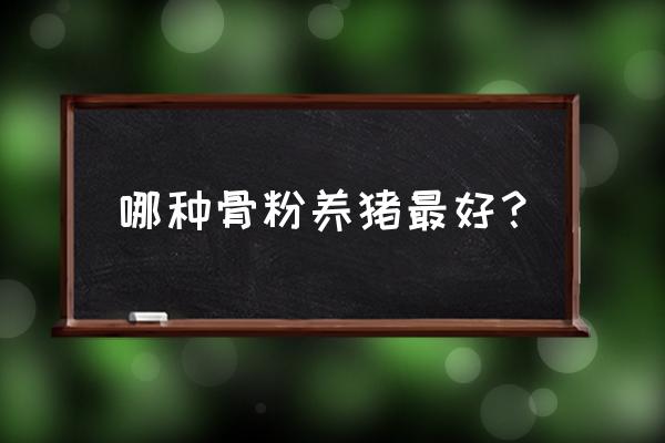 饲料用什么样骨粉 哪种骨粉养猪最好？