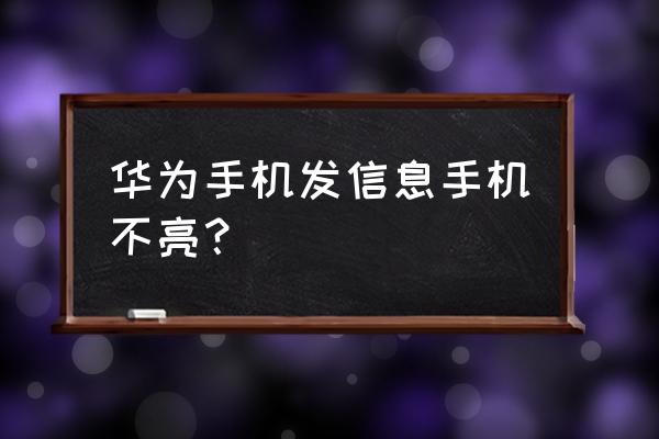 华为手机信息黑屏怎么办 华为手机发信息手机不亮？