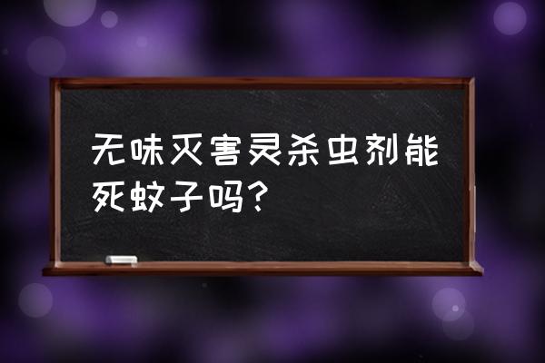 无香杀虫剂有毒吗 无味灭害灵杀虫剂能死蚊子吗？