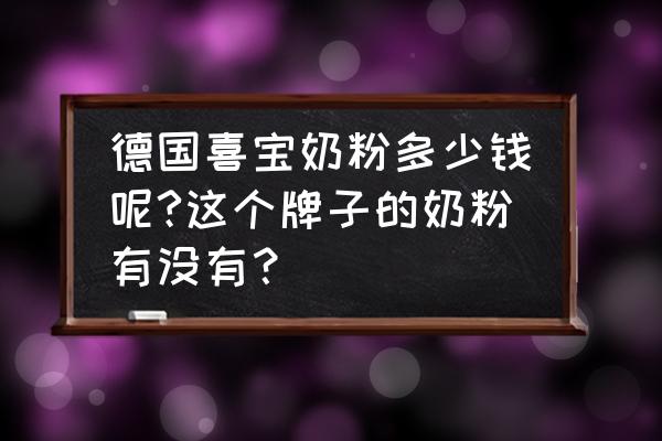 喜宝奶粉哪有卖 德国喜宝奶粉多少钱呢?这个牌子的奶粉有没有？