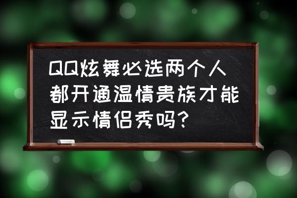 qq炫舞小卡车有什么用 QQ炫舞必选两个人都开通温情贵族才能显示情侣秀吗？