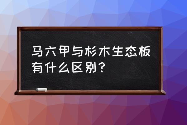 生态板马六甲芯怎么识别 马六甲与杉木生态板有什么区别？