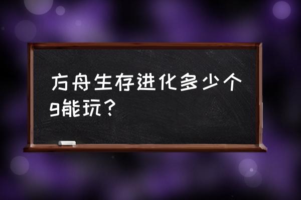 方舟手游是端游的几倍 方舟生存进化多少个g能玩？