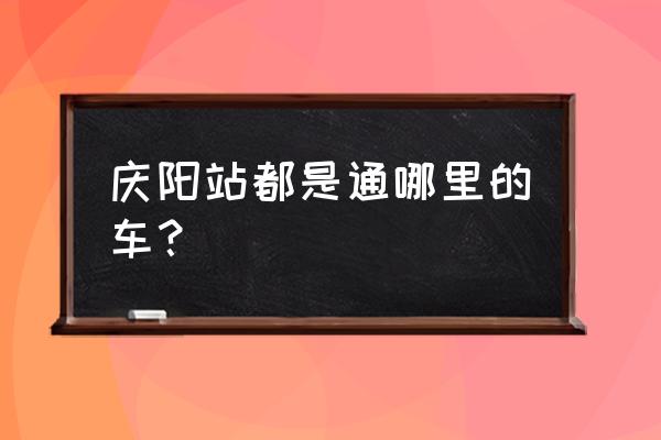 镇远县怎么去庆阳汽车站 庆阳站都是通哪里的车？