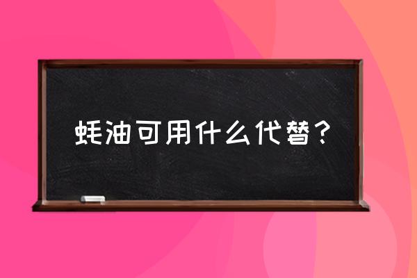 什么调料能代替蚝油 蚝油可用什么代替？