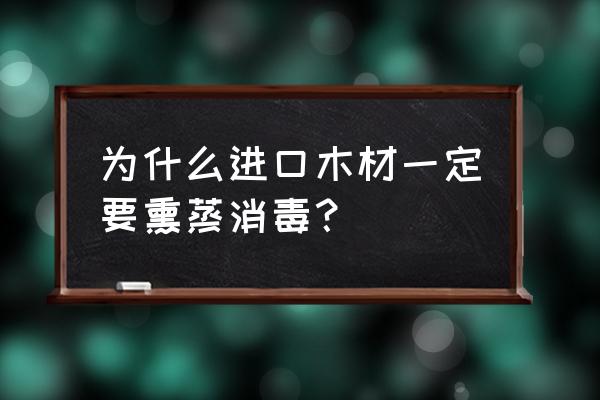 进口木头不带皮还用熏蒸吗 为什么进口木材一定要熏蒸消毒？