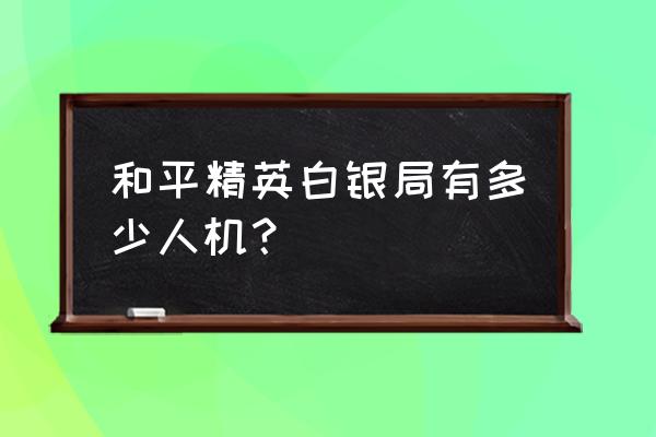 绝地求生刺激战场有多少个人机 和平精英白银局有多少人机？