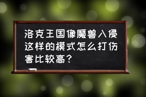 洛克王国魔兽厉害吗 洛克王国像魔兽入侵这样的模式怎么打伤害比较高？