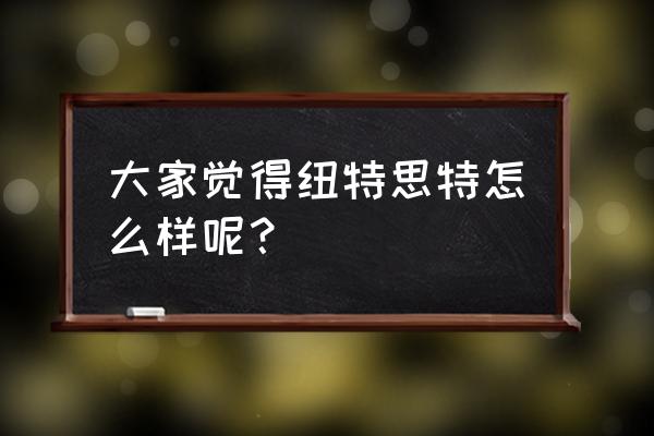 廊坊纽特科技怎么样 大家觉得纽特思特怎么样呢？