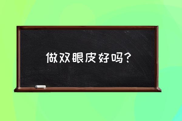 揭阳割双眼皮好不好 做双眼皮好吗？