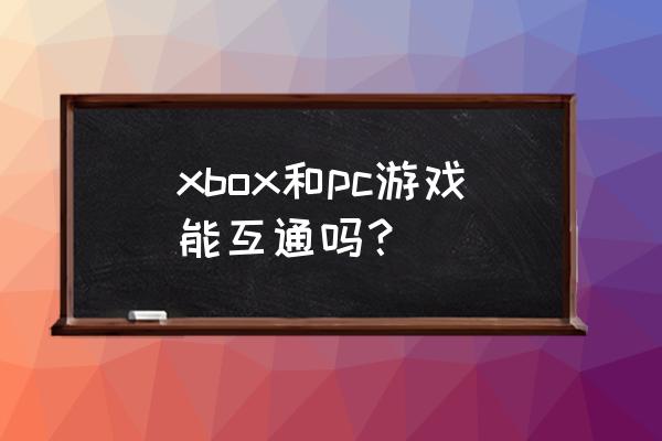 xbox离线共享游戏能买吗 xbox和pc游戏能互通吗？