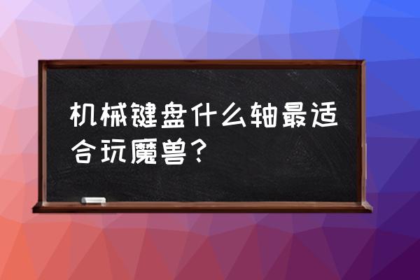 什么机械键盘打rts会舒服 机械键盘什么轴最适合玩魔兽？