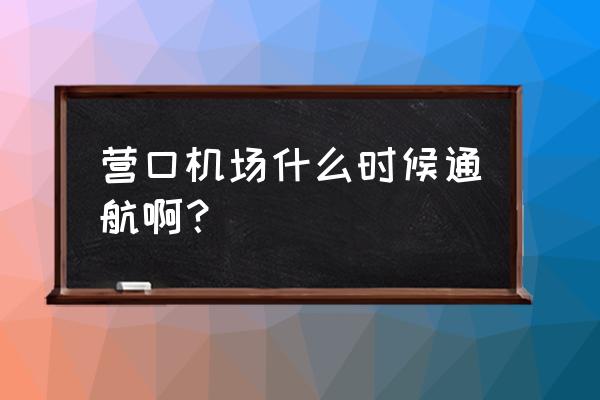 营口机场什么时候打特价 营口机场什么时候通航啊？