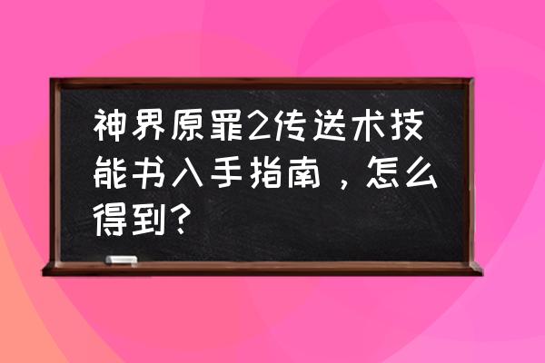 神界原罪2传送怎么学 神界原罪2传送术技能书入手指南，怎么得到？