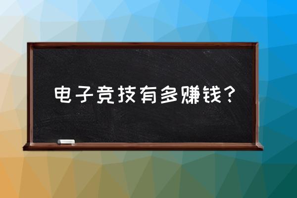 职业电竞能赚多少钱 电子竞技有多赚钱？