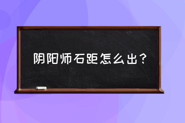 阴阳师石距单车怎么开 阴阳师石距怎么出？