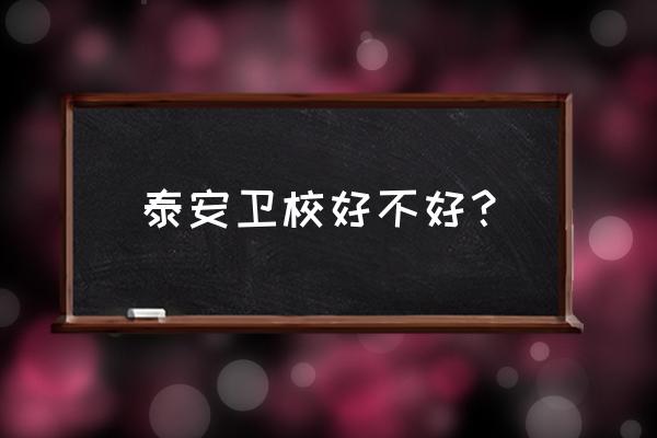 泰安卫校就业怎么样 泰安卫校好不好？