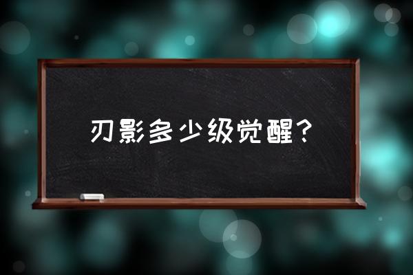 刃影升级90到100要多久 刃影多少级觉醒？