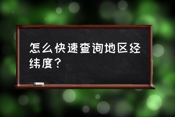 如何准确找到一个位置的经纬度 怎么快速查询地区经纬度？