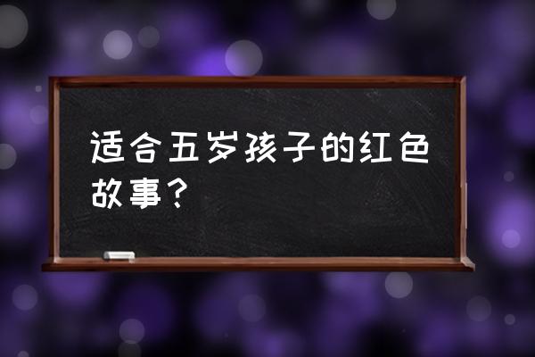 王二小的红色故事讲了什么道理 适合五岁孩子的红色故事？