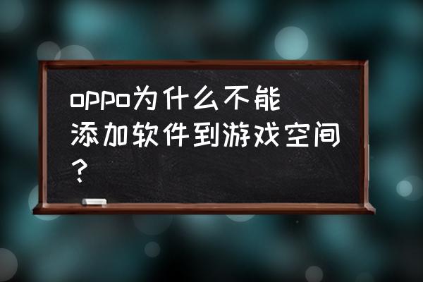 oppo reno 游戏空间怎么弄出来 oppo为什么不能添加软件到游戏空间？