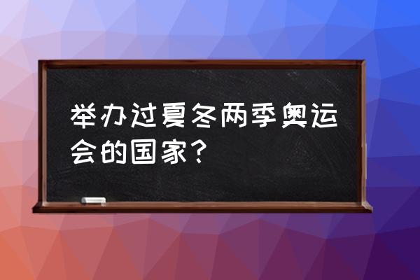 欧洲最适合冬天旅游的地方 举办过夏冬两季奥运会的国家？