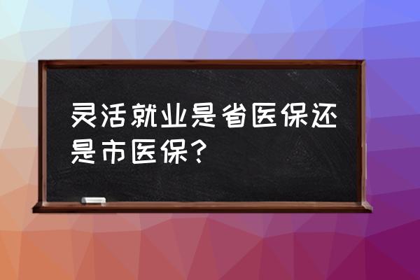 王者荣耀全民电竞区级赛要玩几次 灵活就业是省医保还是市医保？