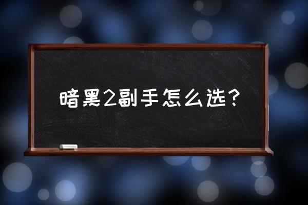 刺客信条奥德赛召唤副手等级 暗黑2副手怎么选？