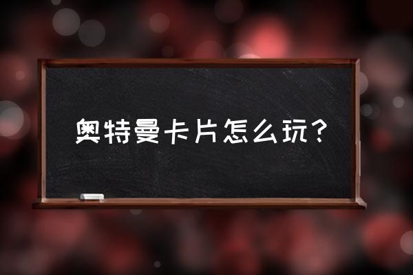 英雄对决卡牌怎么得 奥特曼卡片怎么玩？