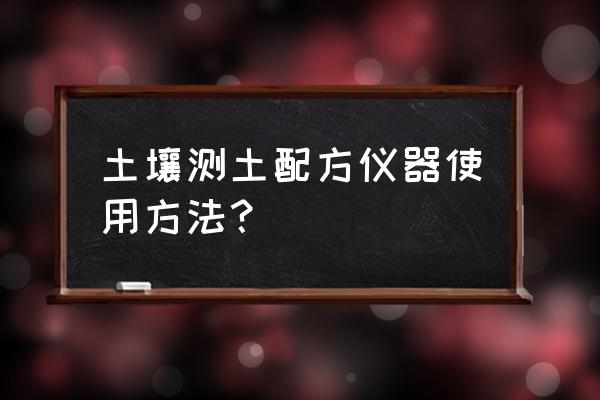 什么是测土配方施肥工作的核心 土壤测土配方仪器使用方法？