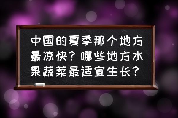 麦德林市内有什么游玩的景点 中国的夏季那个地方最凉快？哪些地方水果蔬菜最适宜生长？