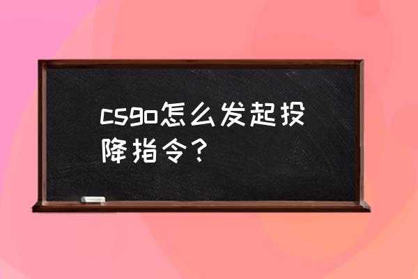 英雄联盟手游投降指令怎么用 csgo怎么发起投降指令？