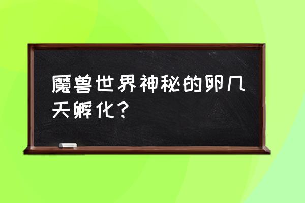 暮光幼龙的缰绳怎么移速 魔兽世界神秘的卵几天孵化？