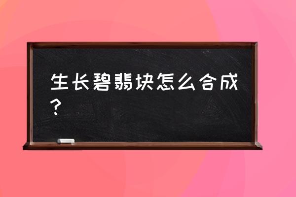 原神柯莱升到几级 生长碧翡块怎么合成？