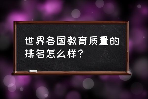 爱尔兰教育水平世界排名 世界各国教育质量的排名怎么样？