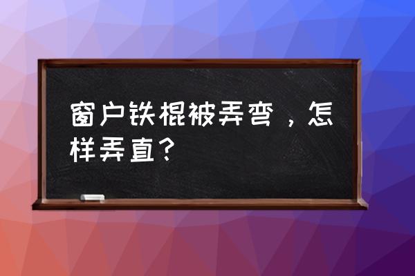 怎样往固定铁杆上绑绳结 窗户铁棍被弄弯，怎样弄直？