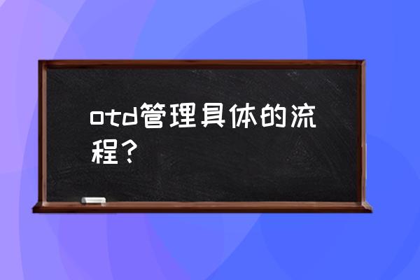 客户跟进的五步流程 otd管理具体的流程？