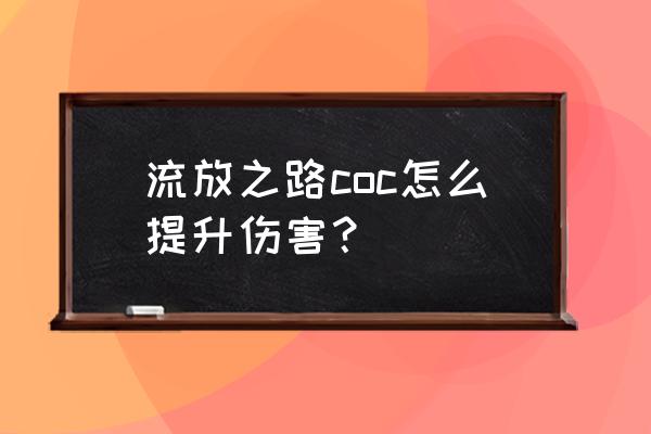 流放之路装备品质怎么提升到30 流放之路coc怎么提升伤害？