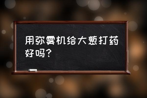 果园打药机有哪些缺点 用弥雾机给大葱打药好吗？