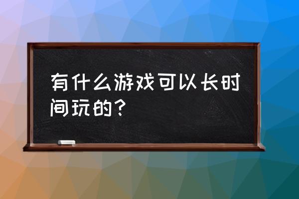 石器时代四大任务攻略 有什么游戏可以长时间玩的？