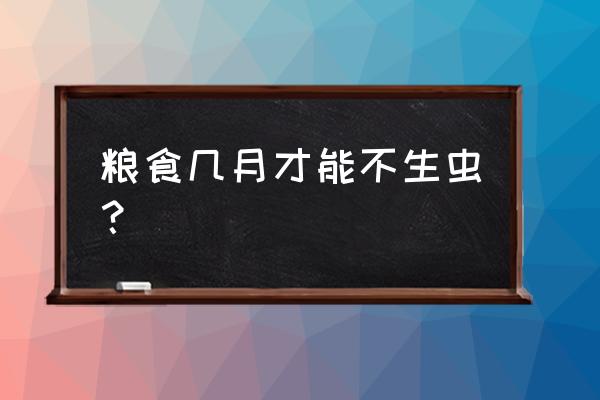 粮食储存不生虫的最好办法 粮食几月才能不生虫？