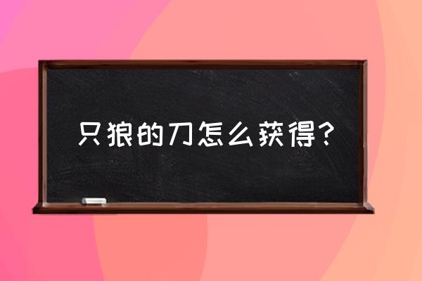 只狼拿到不死斩该怎么走 只狼的刀怎么获得？