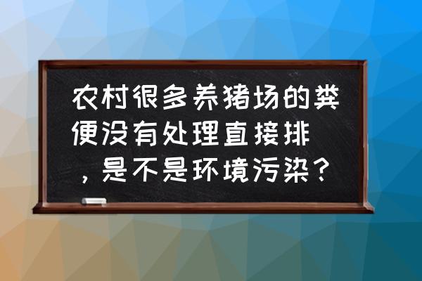 回收猪粪多少钱一吨 农村很多养猪场的粪便没有处理直接排岀，是不是环境污染？